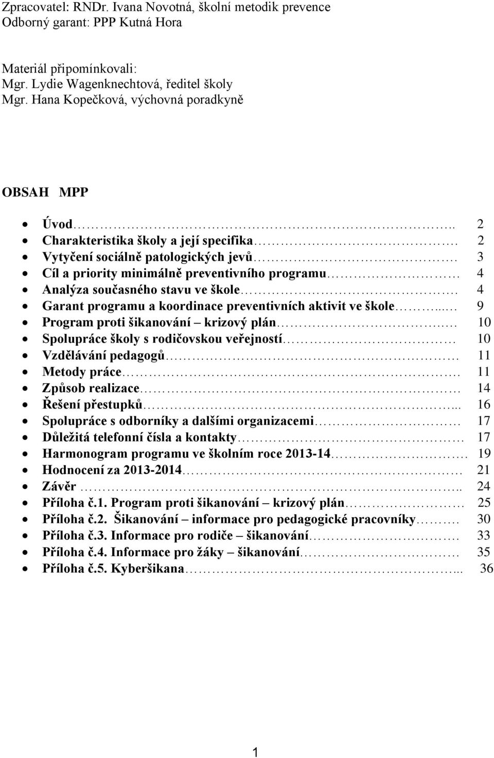 3 Cíl a priority minimálně preventivního programu 4 Analýza současného stavu ve škole. 4 Garant programu a koordinace preventivních aktivit ve škole... 9 Program proti šikanování krizový plán.