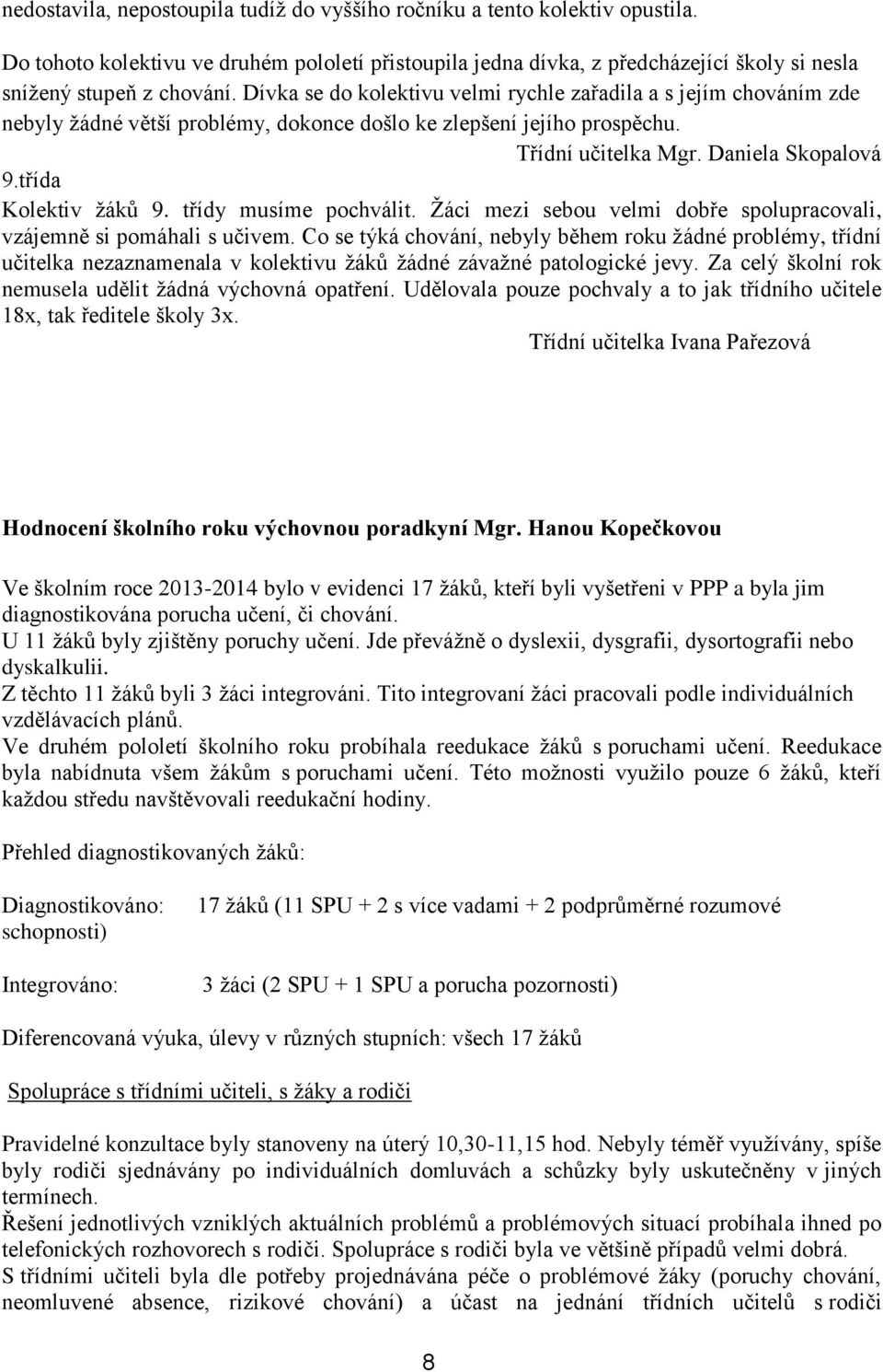 třída Kolektiv žáků 9. třídy musíme pochválit. Žáci mezi sebou velmi dobře spolupracovali, vzájemně si pomáhali s učivem.