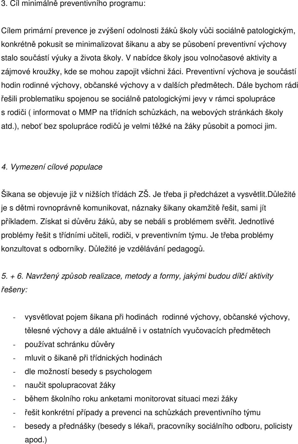 Preventivní výchova je součástí hodin rodinné výchovy, občanské výchovy a v dalších předmětech.