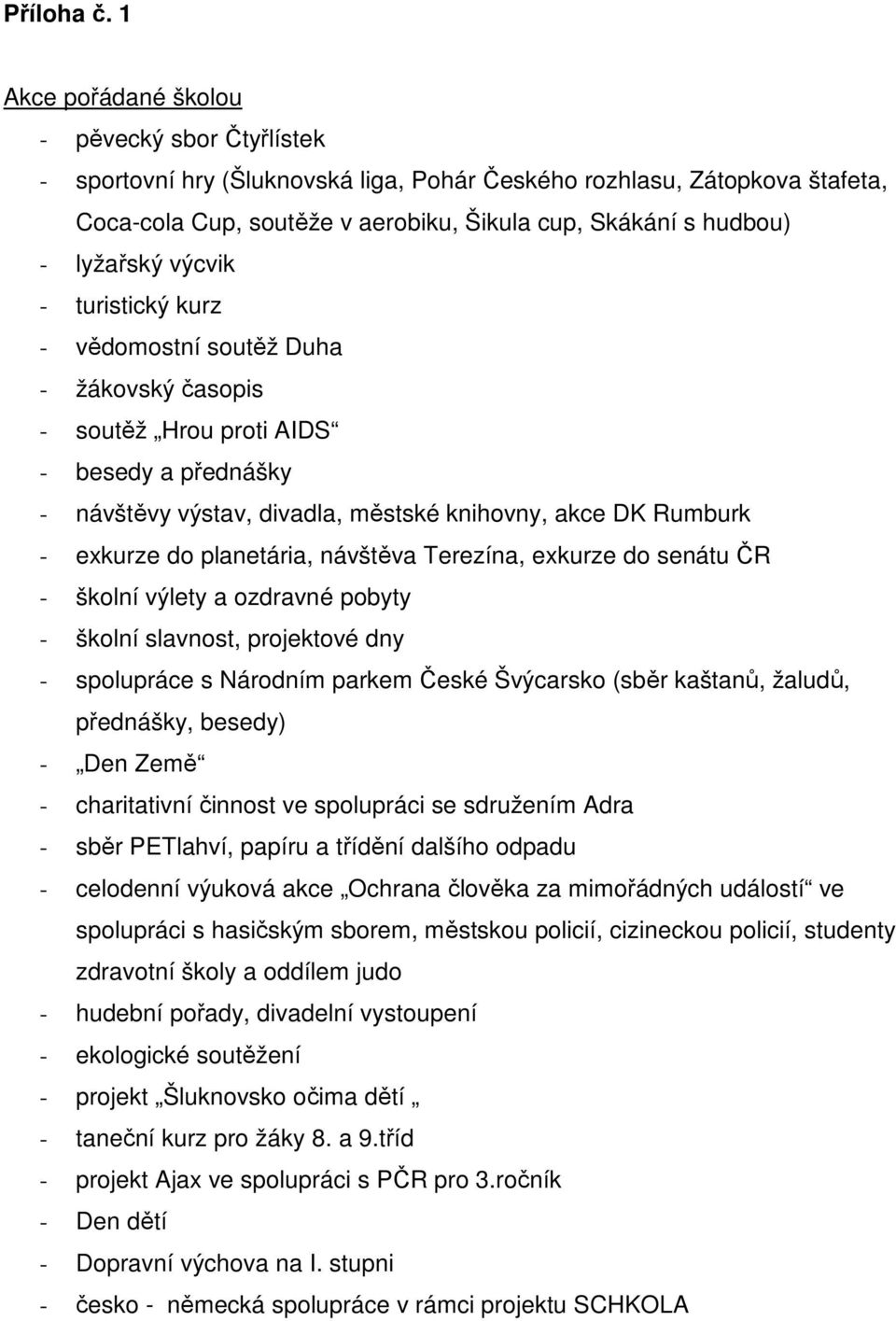 lyžařský výcvik - turistický kurz - vědomostní soutěž Duha - žákovský časopis - soutěž Hrou proti AIDS - besedy a přednášky - návštěvy výstav, divadla, městské knihovny, akce DK Rumburk - exkurze do