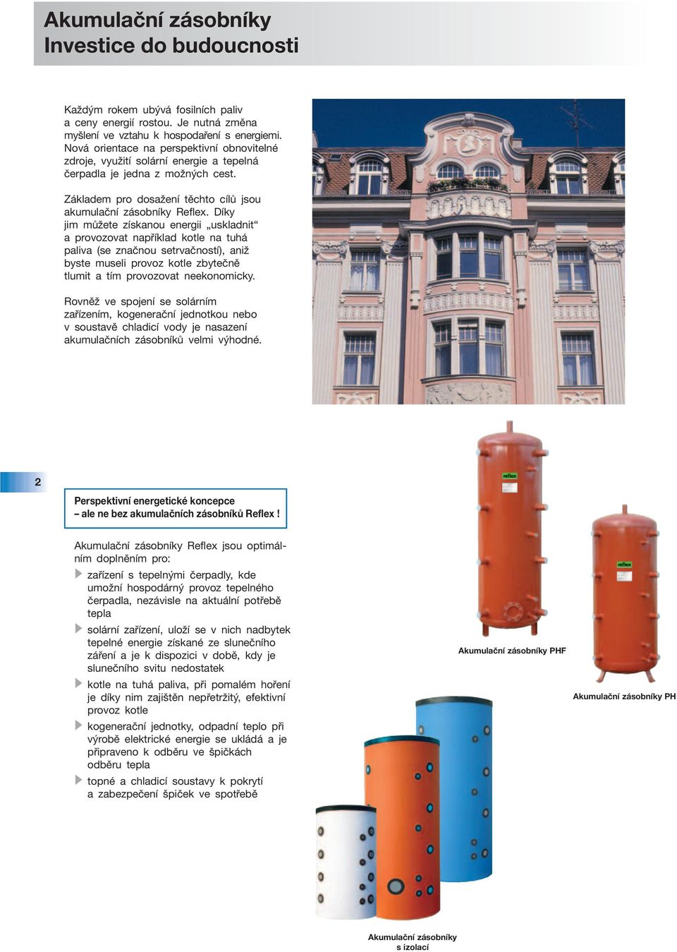 Díky jim můžete získanou energii uskladnit a provozovat například kotle na tuhá paliva (se značnou setrvačností), aniž byste museli provoz kotle zbytečně tlumit a tím provozovat neekonomicky.