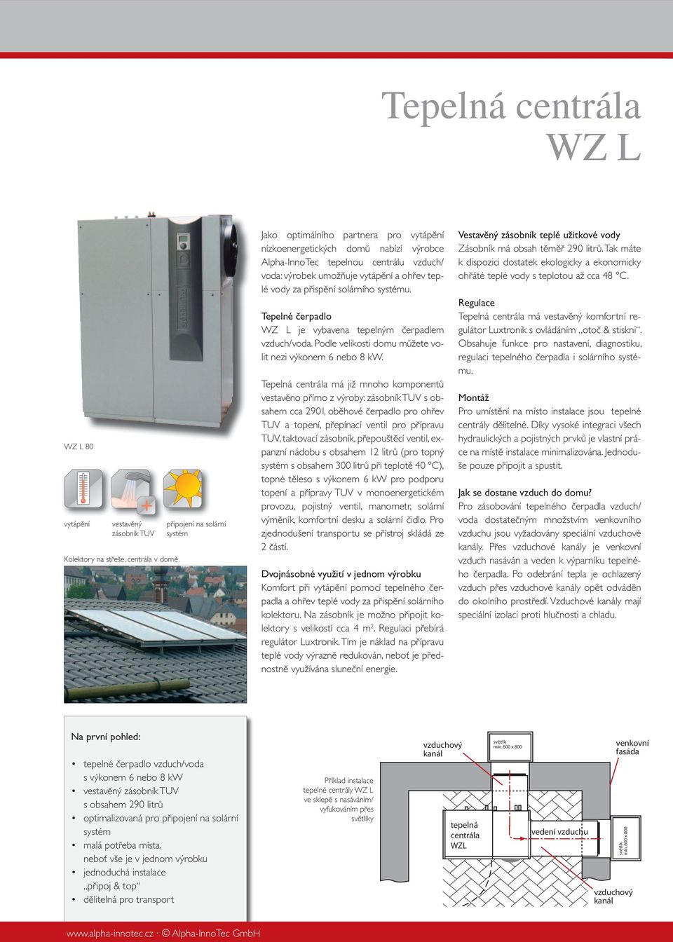 za přispění solárního systému. Tepelné čerpadlo WZ L je vybavena tepelným čerpadlem vzduch/voda. Podle velikosti domu můžete vo- lit nezi výkonem 6 nebo 8 kw.
