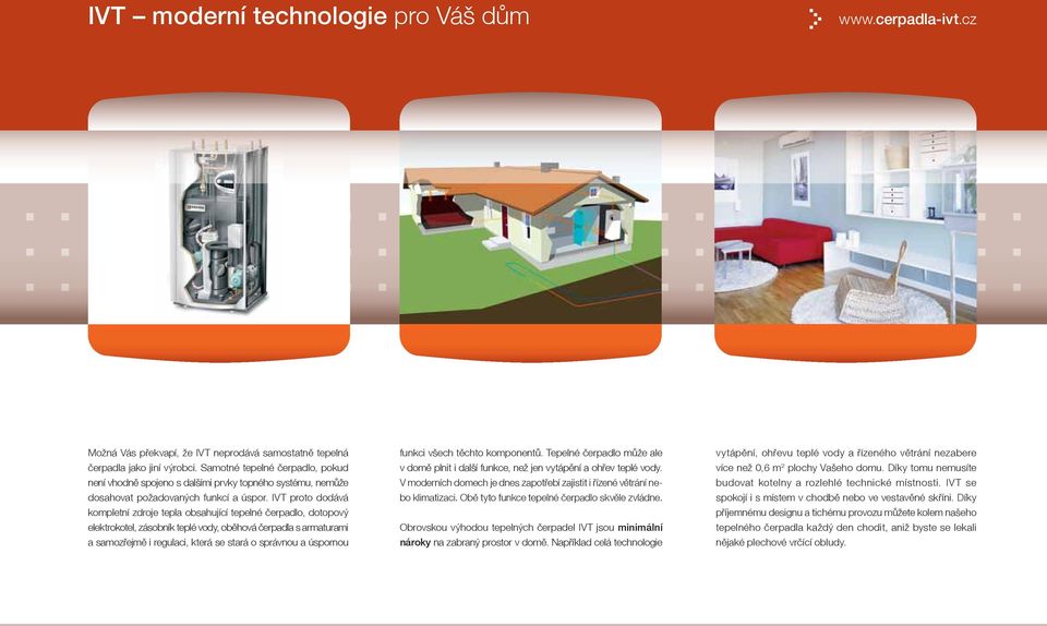 IVT proto dodává kompletní zdroje tepla obsahující tepelné čerpadlo, dotopový elektrokotel, zásobník teplé vody, oběhová čerpadla s armaturami a samozřejmě i regulaci, která se stará o správnou a