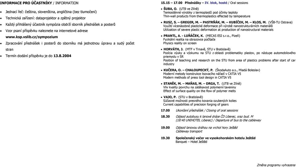 cz/sympozium Zpracování přednášek i posterů do sborníku má jednotnou úpravu a sudý počet stran Termín dodání příspěvku je do 13.8.2004 15.15 17.00 Přednášky IV. blok, hosté / Oral sessions ŠUBA, O.