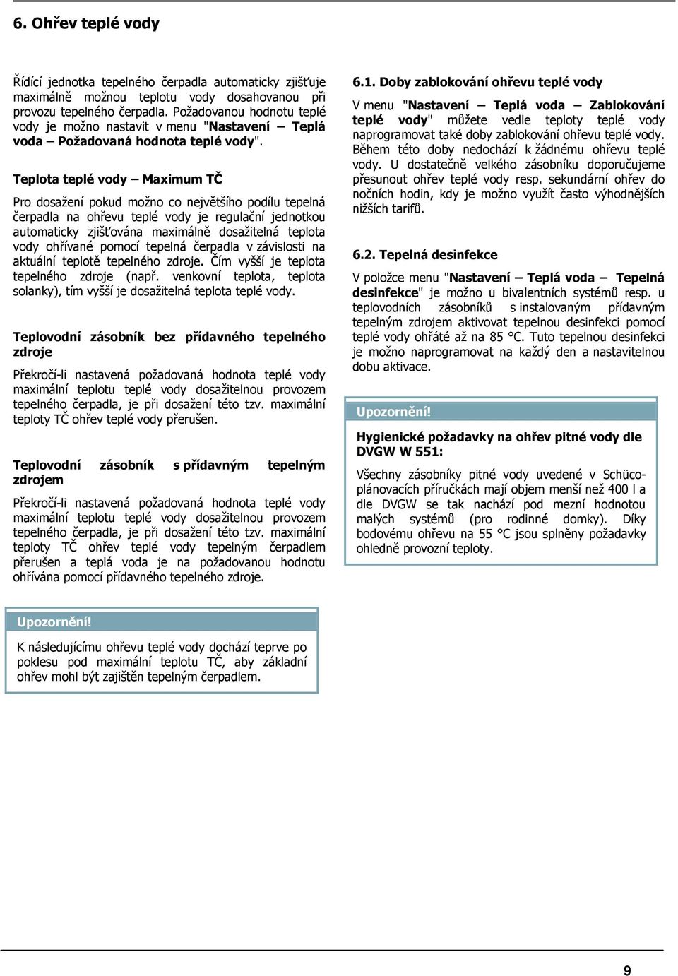 Teplota teplé vody Maximum TČ Pro dosažení pokud možno co největšího podílu tepelná čerpadla na ohřevu teplé vody je regulační jednotkou automaticky zjišťována maximálně dosažitelná teplota vody