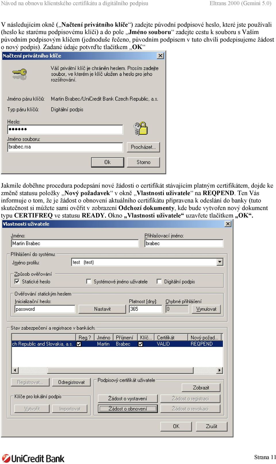 Zadané údaje potvrďte tlačítkem OK Jakmile doběhne procedura podepsání nové žádosti o certifikát stávajícím platným certifikátem, dojde ke změně statusu položky Nový požadavek v okně Vlastnosti