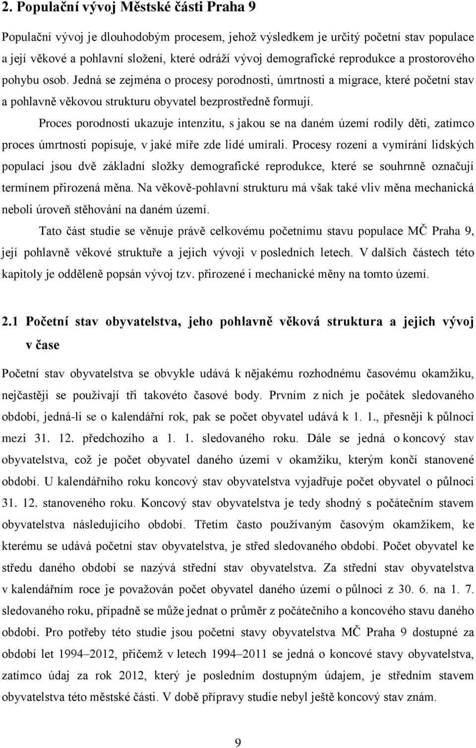 Proces porodnosti ukazuje intenzitu, s jakou se na daném území rodily děti, zatímco proces úmrtnosti popisuje, v jaké míře zde lidé umírali.