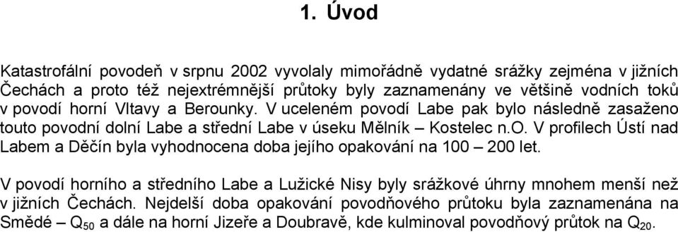 V povodí horního a středního Labe a Lužické Nisy byly srážkové úhrny mnohem menší než v jižních Čechách.