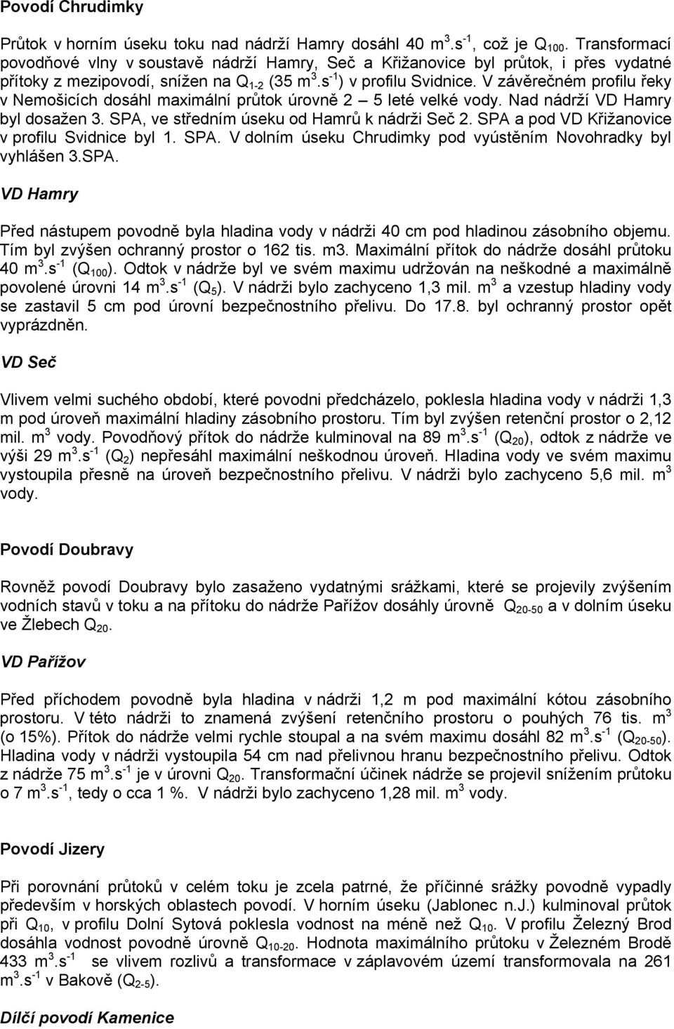 V závěrečném profilu řeky v Nemošicích dosáhl maximální průtok úrovně 2 5 leté velké vody. Nad nádrží VD Hamry byl dosažen 3. SPA, ve středním úseku od Hamrů k nádrži Seč 2.