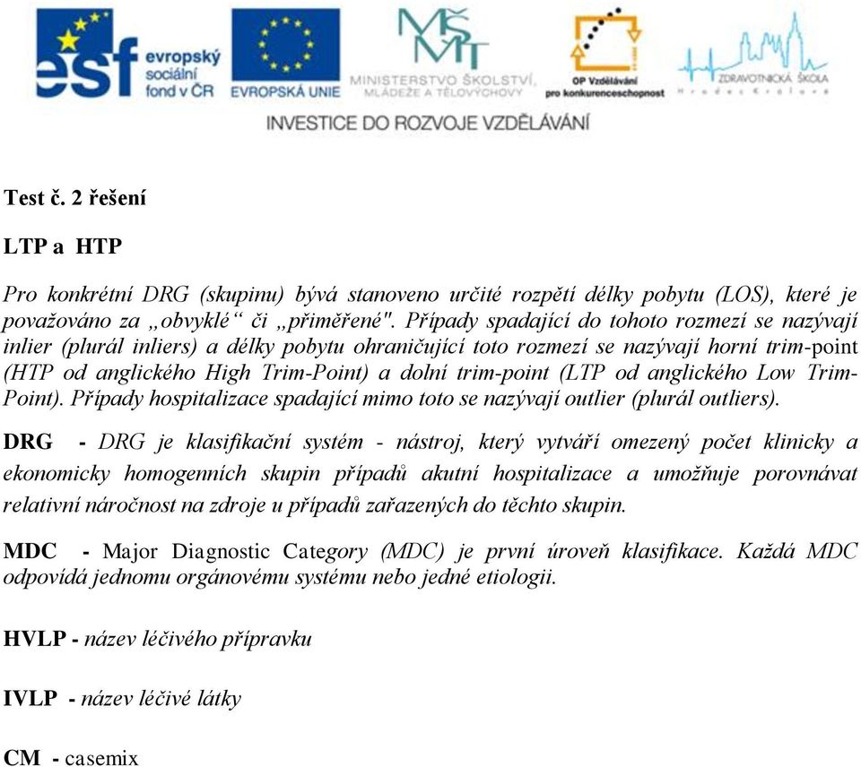 (LTP od anglického Low Trim- Point). Případy hospitalizace spadající mimo toto se nazývají outlier (plurál outliers).