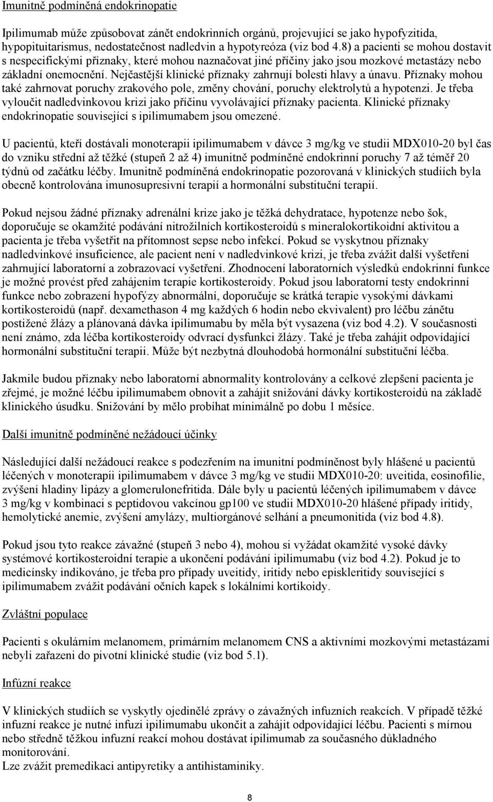 Nejčastější klinické příznaky zahrnují bolesti hlavy a únavu. Příznaky mohou také zahrnovat poruchy zrakového pole, změny chování, poruchy elektrolytů a hypotenzi.