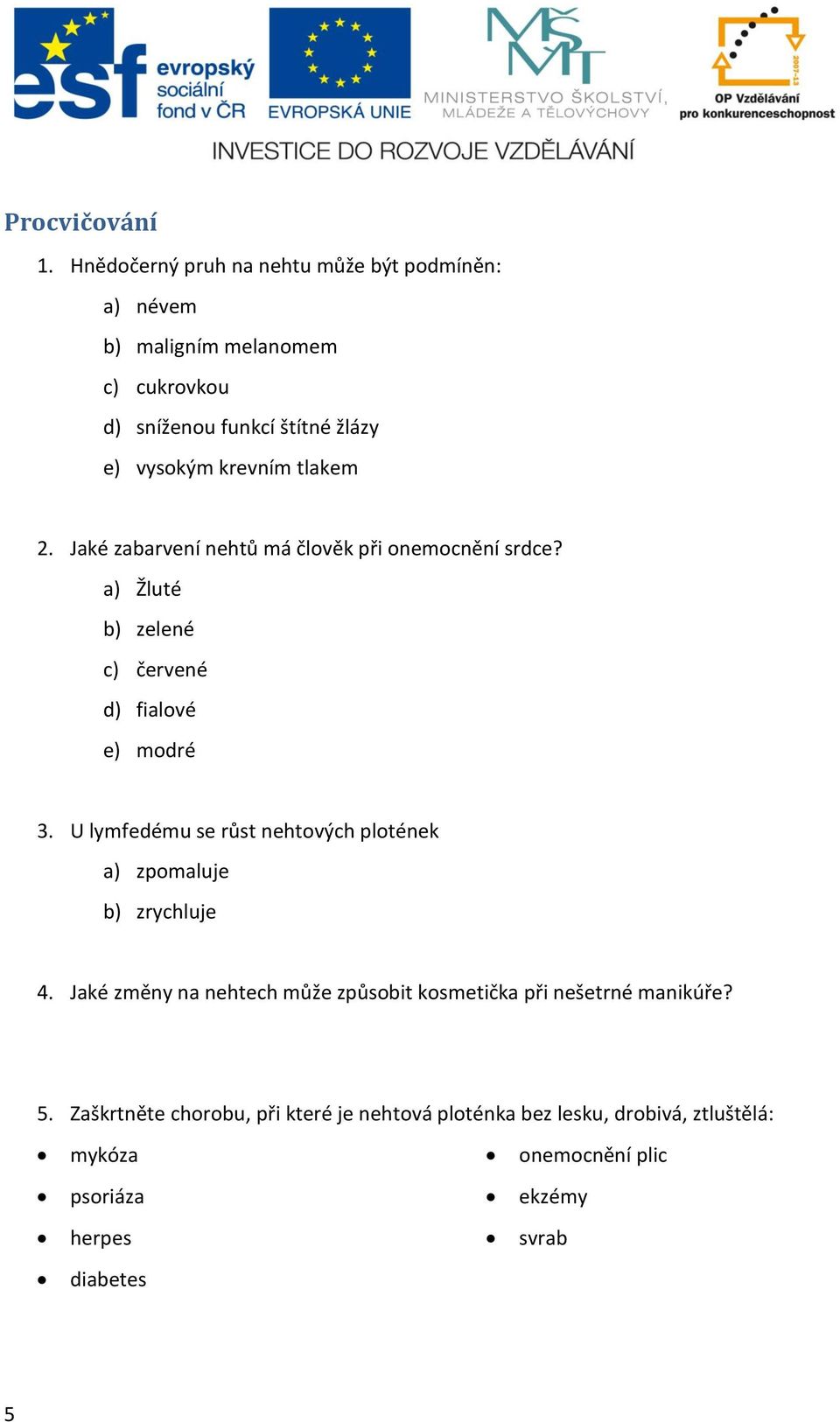 tlakem 2. Jaké zabarvení nehtů má člověk při onemocnění srdce? a) Žluté b) zelené c) červené d) fialové e) modré 3.