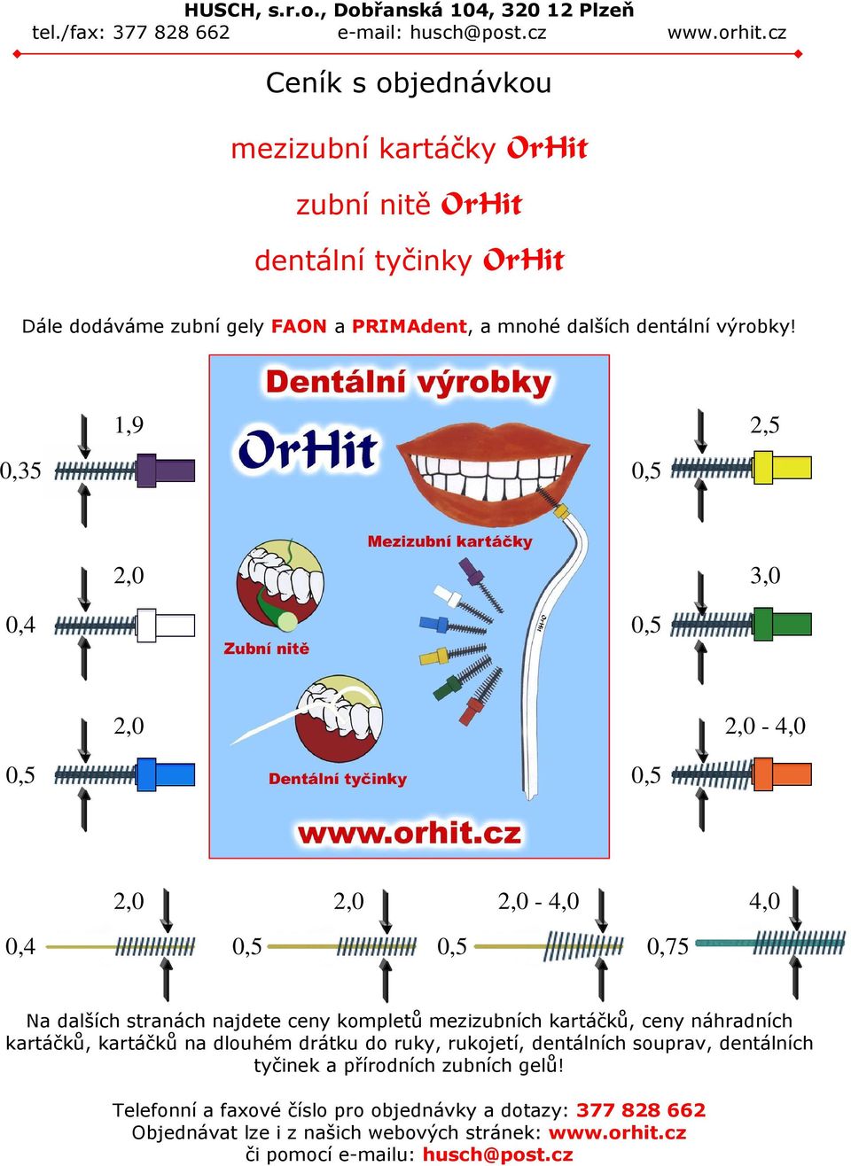 1,9 2,5 0,35 0,5 2,0 3,0 0,4 0,5 2,0 2,0-4,0 0,5 0,5 2,0 2,0 2,0-4,0 4,0 0,4 0,5 0,5 0,75 Na dalších stranách najdete ceny kompletů mezizubních