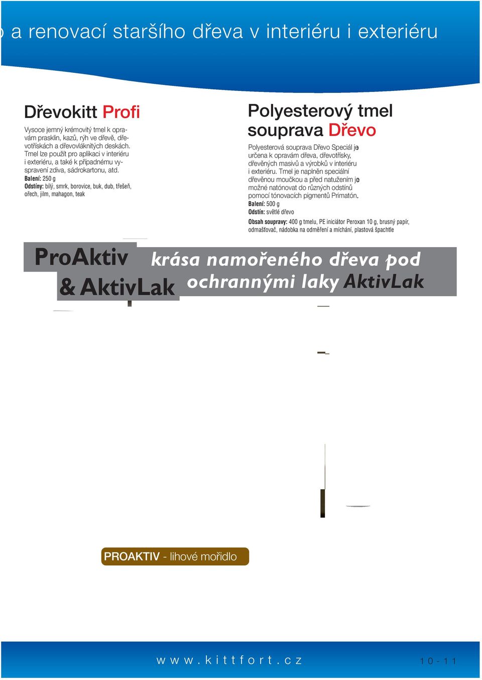 Balení: 250 g Odstíny: bílý, smrk, borovice, buk, dub, třešeň, ořech, jilm, mahagon, teak ProAktiv & AktivLak AktivLak S1002 univerzální lak k lesklým nátěrům dřevěných předmětů, dřevěné podhledy,