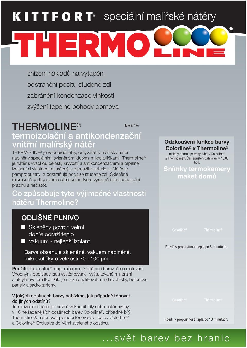 Thermoline je nátěr s vysokou bělostí, kryvostí a antikondenzačními a tepelně izolačními vlastnostmi určený pro použití v interiéru. Nátěr je paropropustný a odstraňuje pocit ze studené zdi.