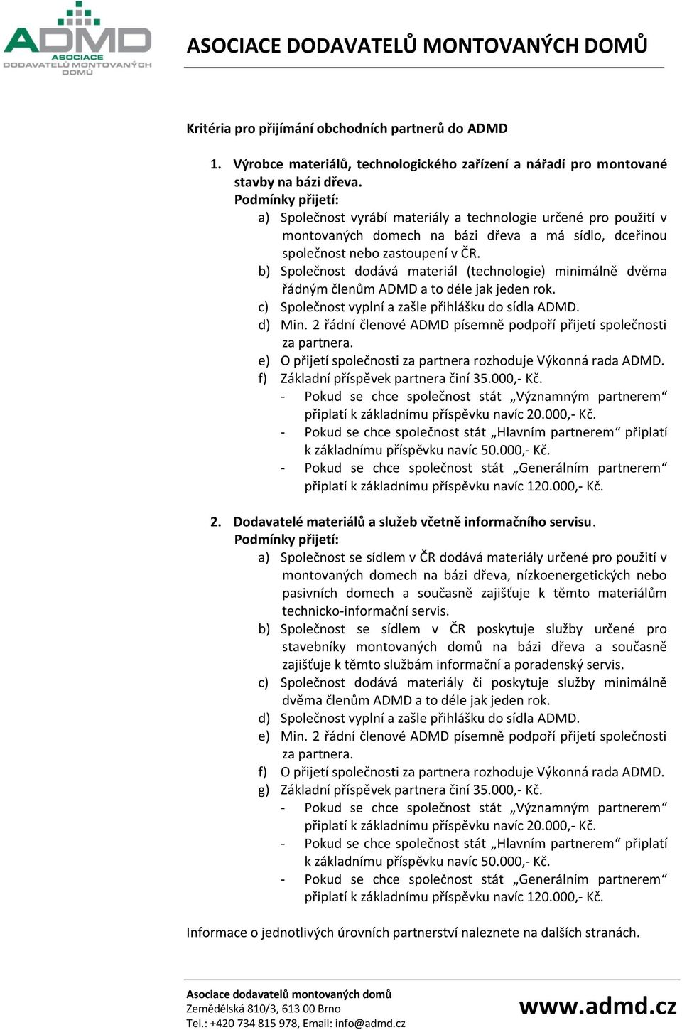 b) Společnost dodává materiál (technologie) minimálně dvěma řádným členům ADMD a to déle jak jeden rok. c) Společnost vyplní a zašle přihlášku do sídla ADMD. d) Min.