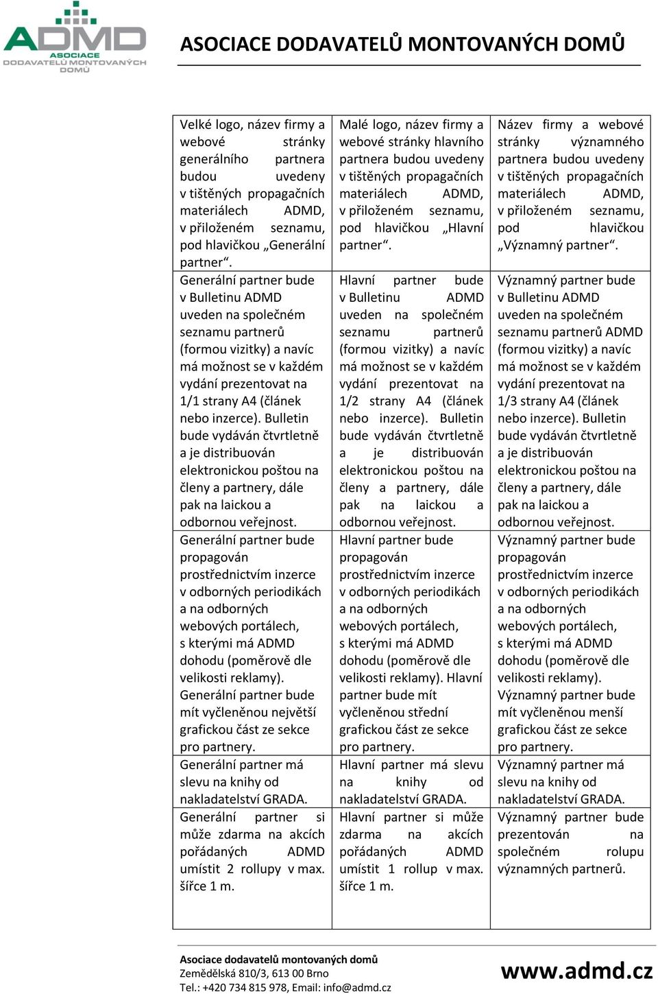 Bulletin bude vydáván čtvrtletně a je distribuován elektronickou poštou na členy a partnery, dále pak na laickou a Generální partner bude propagován prostřednictvím inzerce v odborných periodikách a