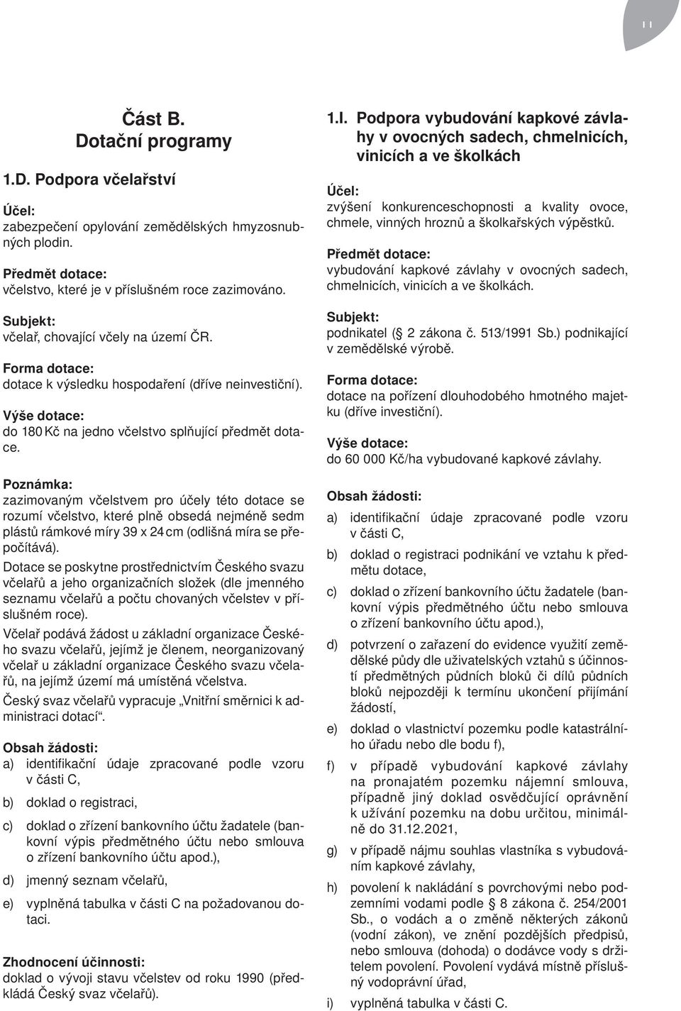 Poznámka: zazimovaným včelstvem pro účely této dotace se rozumí včelstvo, které plně obsedá nejméně sedm plástů rámkové míry 39 x 24 cm (odlišná míra se přepočítává).