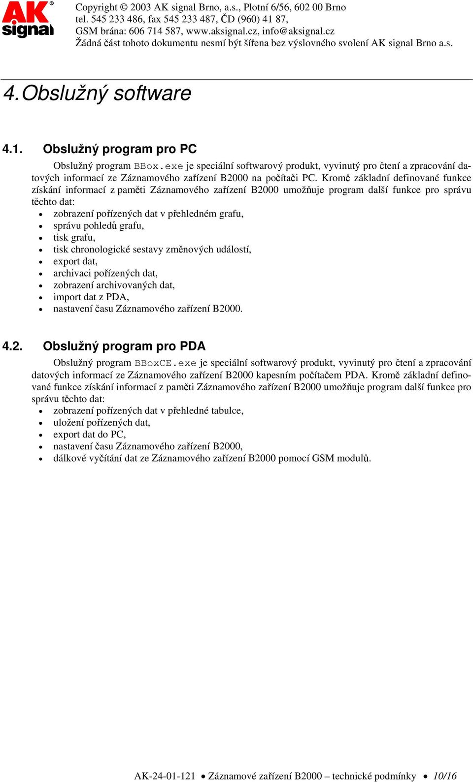 Kromě základní definované funkce získání informací z paměti Záznamového zařízení B2000 umožňuje program další funkce pro správu těchto dat: zobrazení pořízených dat v přehledném grafu, správu pohledů