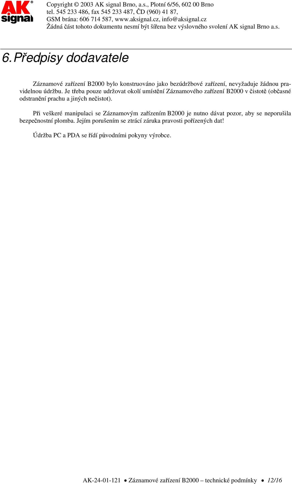 Při veškeré manipulaci se Záznamovým zařízením B2000 je nutno dávat pozor, aby se neporušila bezpečnostní plomba.
