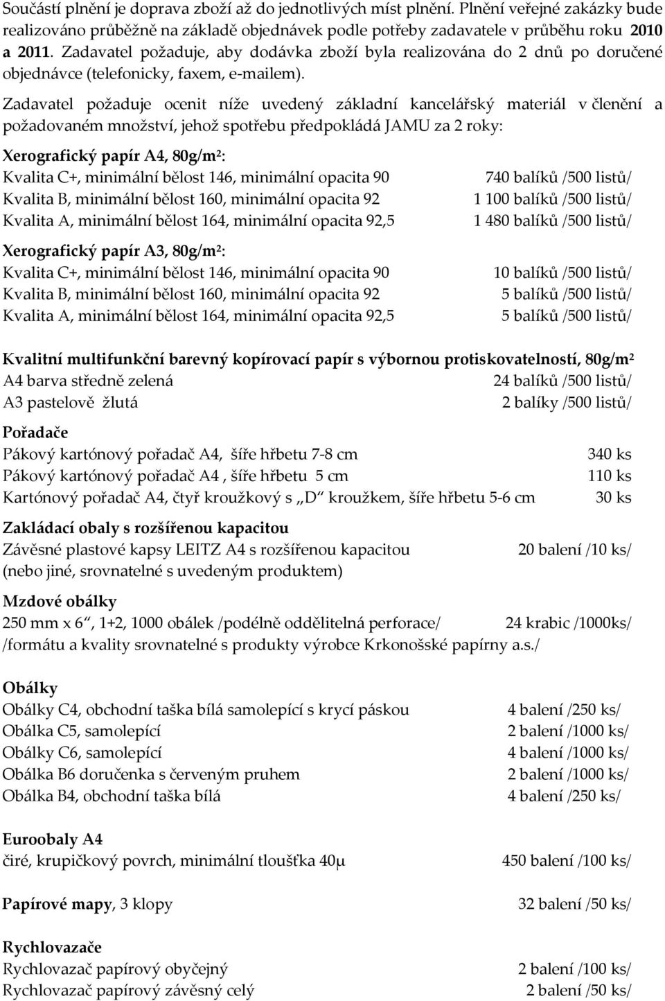 Zadavatel požaduje ocenit níže uvedený základní kancelářský materiál v členění a požadovaném množství, jehož spotřebu předpokládá JAMU za 2 roky: Xerografický papír A4, 80g/m²: Kvalita C+, minimální