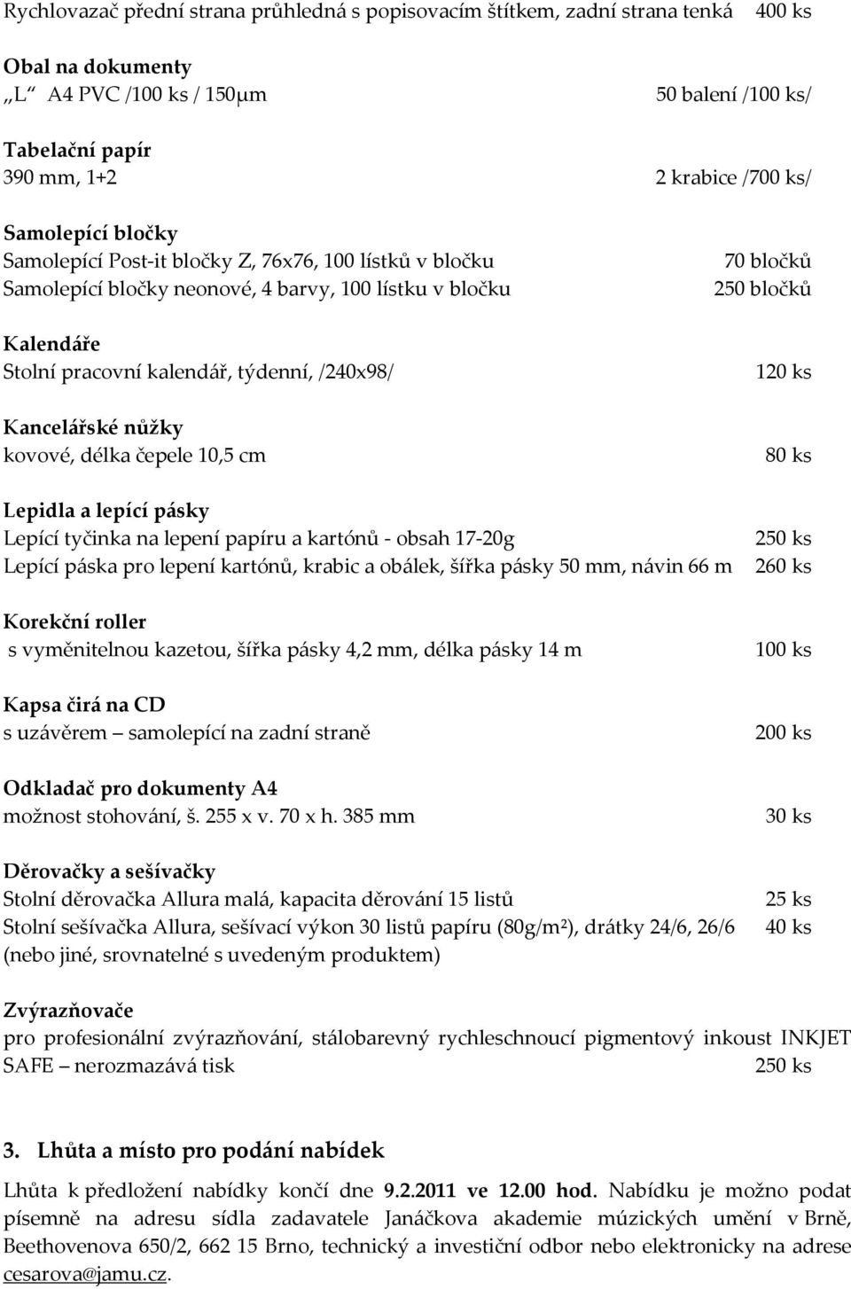 nůžky kovové, délka čepele 10,5 cm 70 bločků 250 bločků 120 ks 80 ks Lepidla a lepící pásky Lepící tyčinka na lepení papíru a kartónů - obsah 17-20g Lepící páska pro lepení kartónů, krabic a obálek,