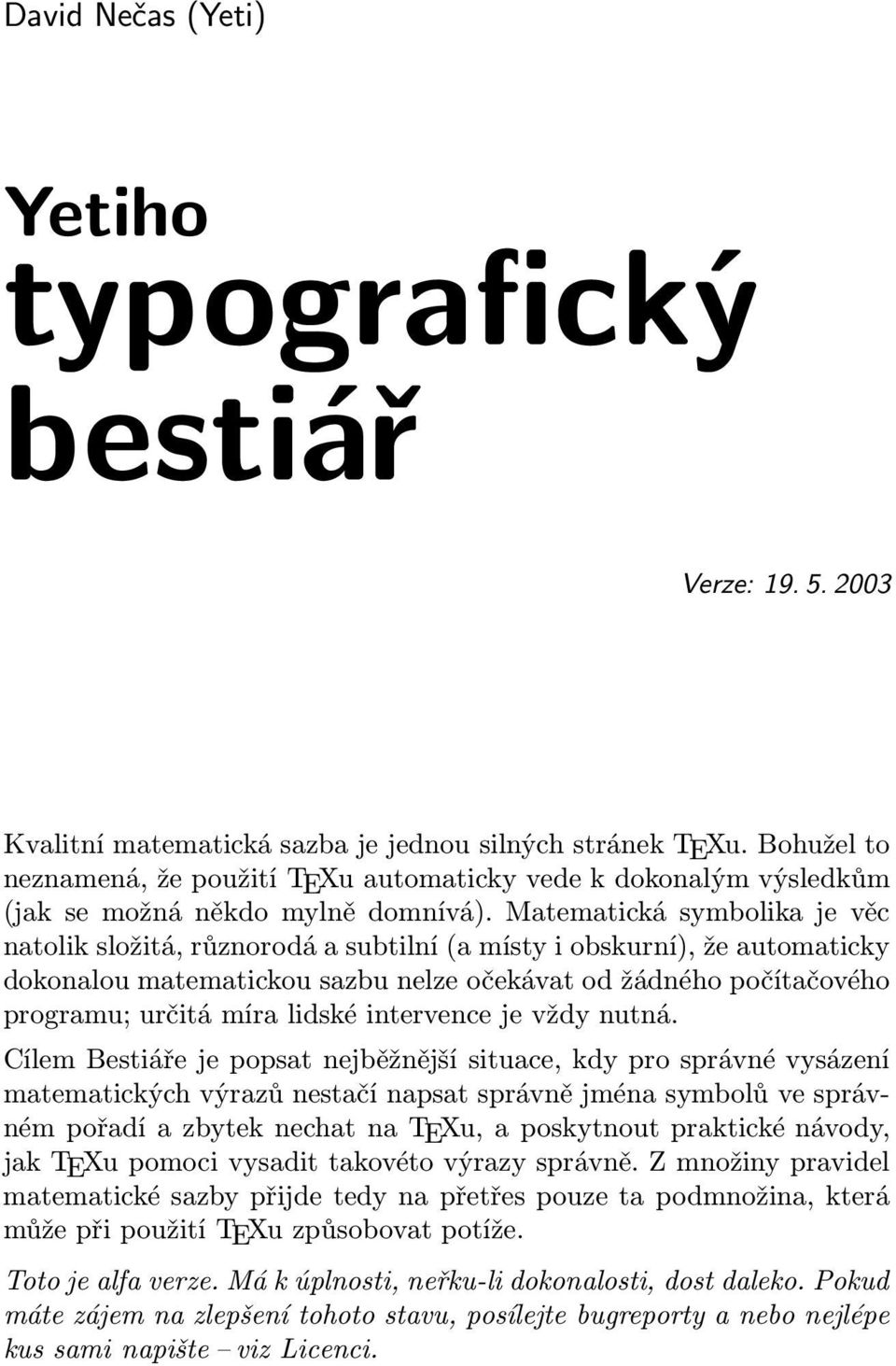 Matematická symbolika je věc natolik složitá, různorodá a subtilní (a místy i obskurní), že automaticky dokonalou matematickou sazbu nelze očekávat od žádného počítačového programu; určitá míra