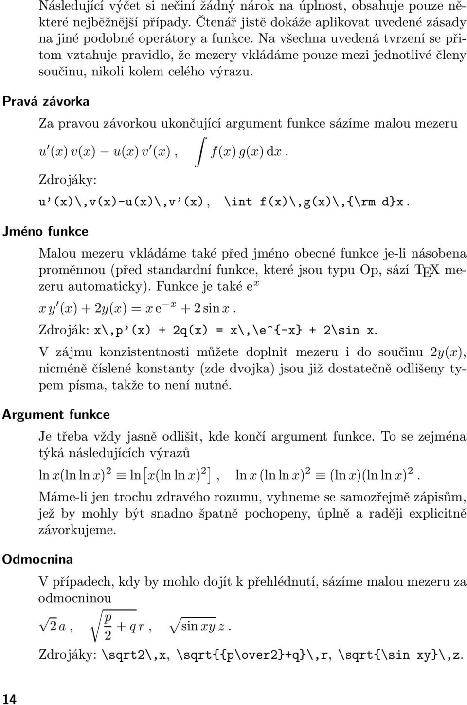 Pravá závorka Za pravou závorkou ukončující argument funkce sázíme malou mezeru u (x) v(x) u(x) v (x), f(x) g(x) dx. Zdrojáky: u (x)\,v(x)-u(x)\,v (x), \int f(x)\,g(x)\,{\rm d}x.