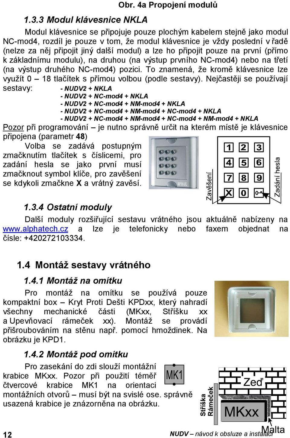 modul) a lze ho připojit pouze na první (přímo k základnímu modulu), na druhou (na výstup prvního NC-mod4) nebo na třetí (na výstup druhého NC-mod4) pozici.