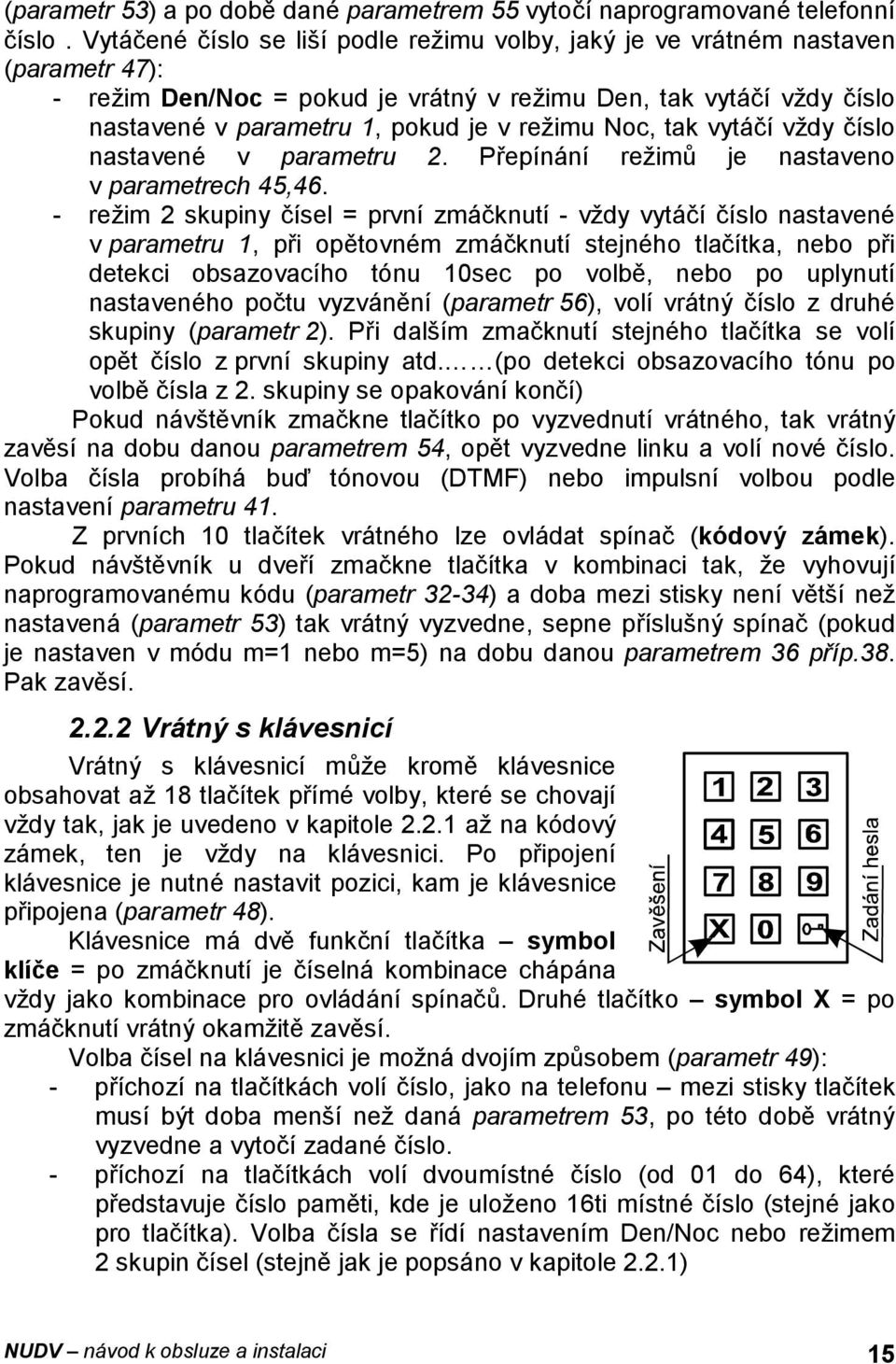 Noc, tak vytáčí vždy číslo nastavené v parametru 2. Přepínání režimů je nastaveno v parametrech 45,46.