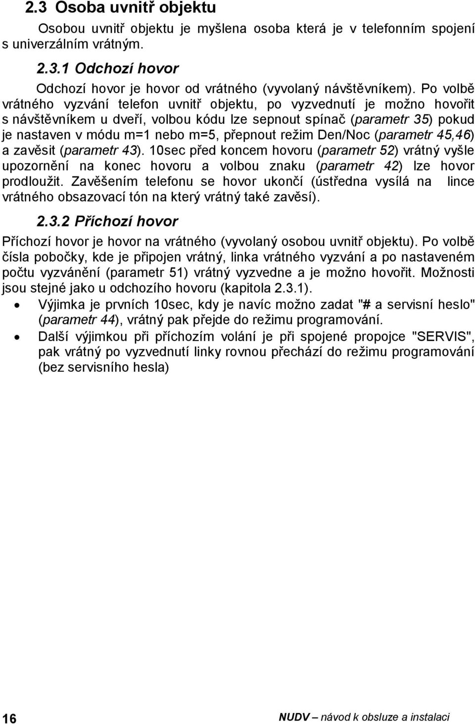 režim Den/Noc (parametr 45,46) a zavěsit (parametr 43). 10sec před koncem hovoru (parametr 52) vrátný vyšle upozornění na konec hovoru a volbou znaku (parametr 42) lze hovor prodloužit.