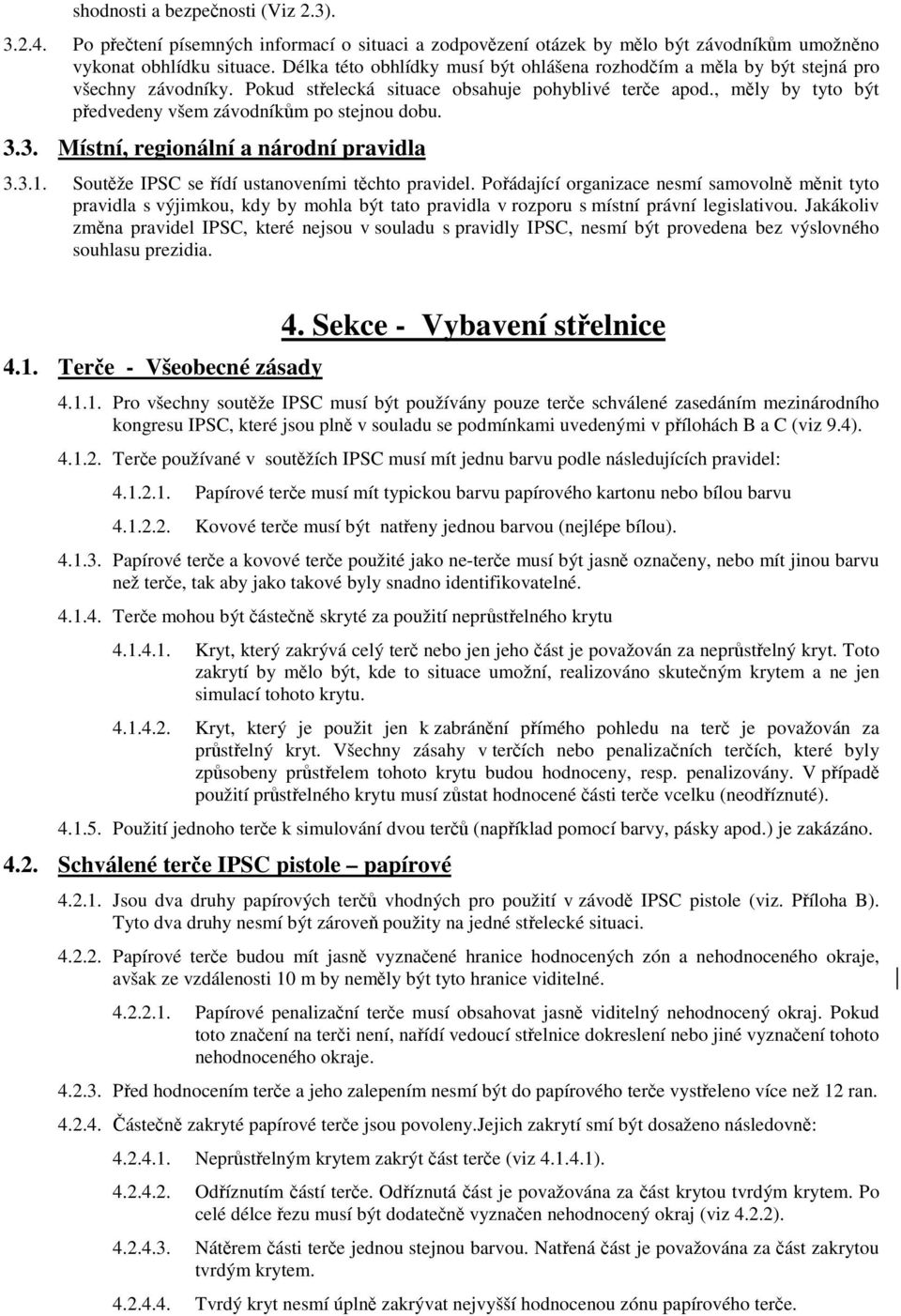 , mly by tyto být pedvedeny všem závodníkm po stejnou dobu. 3.3. Místní, regionální a národní pravidla 3.3.1. Soutže IPSC se ídí ustanoveními tchto pravidel.