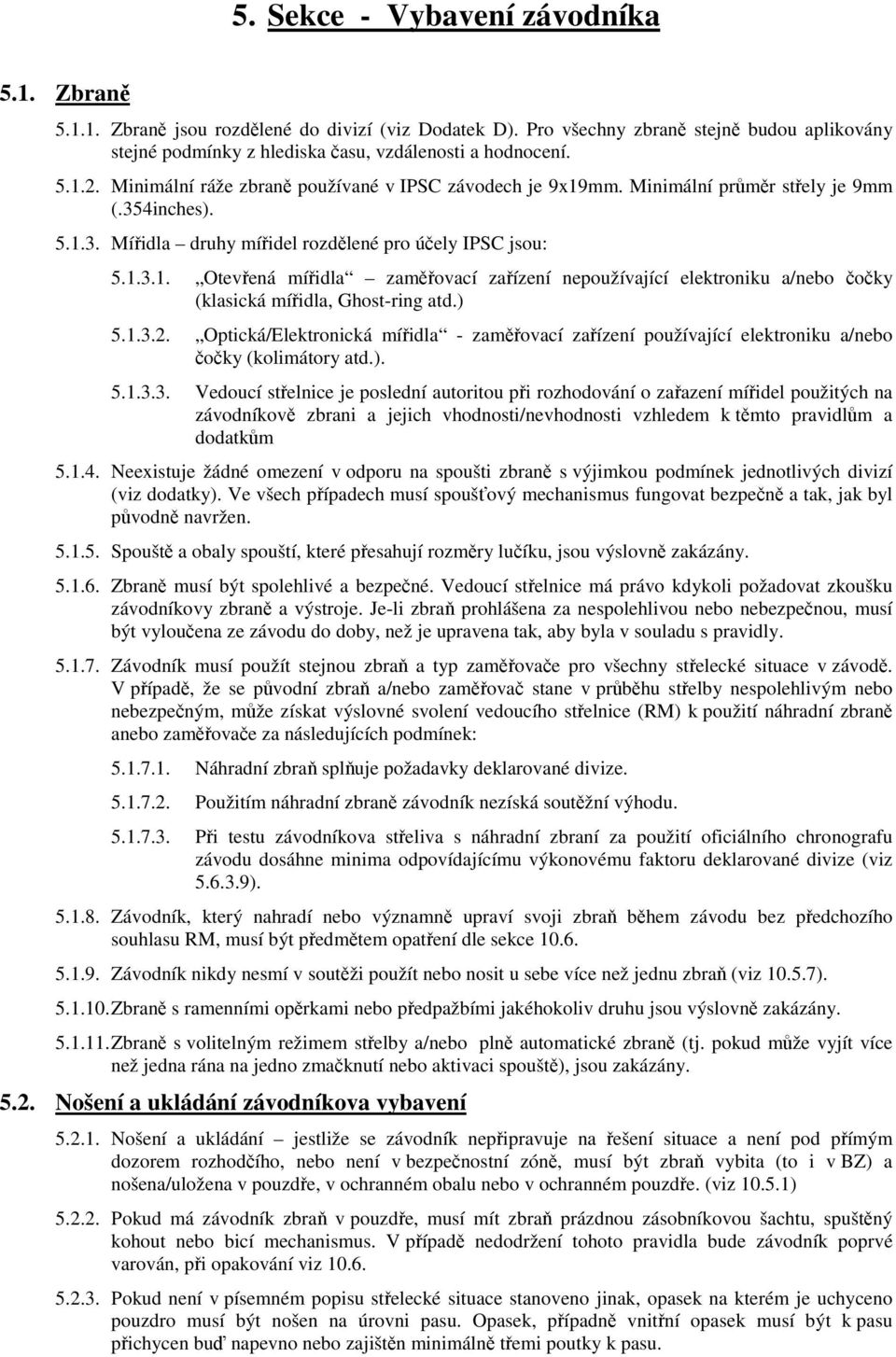 ) 5.1.3.2. Optická/Elektronická míidla - zamovací zaízení používající elektroniku a/nebo oky (kolimátory atd.). 5.1.3.3. Vedoucí stelnice je poslední autoritou pi rozhodování o zaazení míidel použitých na závodníkov zbrani a jejich vhodnosti/nevhodnosti vzhledem k tmto pravidlm a dodatkm 5.