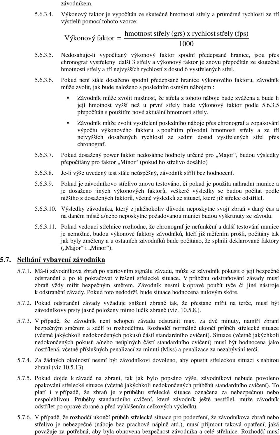 Nedosahuje-li vypoítaný výkonový faktor spodní pedepsané hranice, jsou pes chronograf vysteleny další 3 stely a výkonový faktor je znovu pepoítán ze skutené hmotnosti stely a tí nejvyšších rychlostí