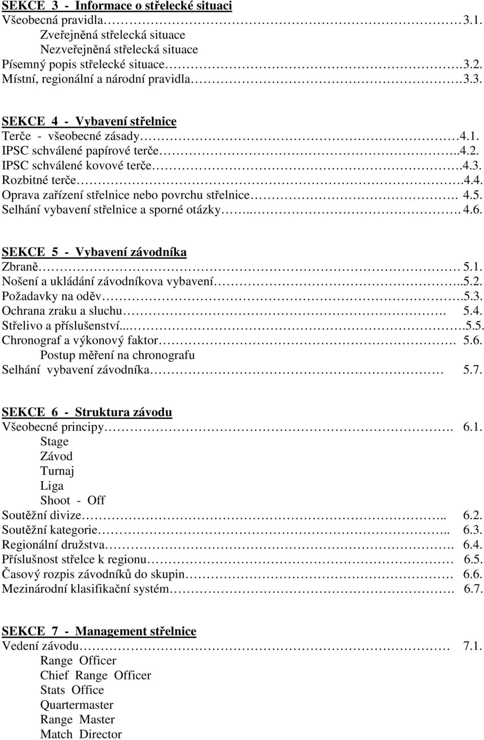 SEKCE 5 - Vybavení závodníka Zbran 5.1. Nošení a ukládání závodníkova vybavení..5.2. Požadavky na odv.5.3. Ochrana zraku a sluchu. 5.4. Stelivo a píslušenství....5.5. Chronograf a výkonový faktor. 5.6.