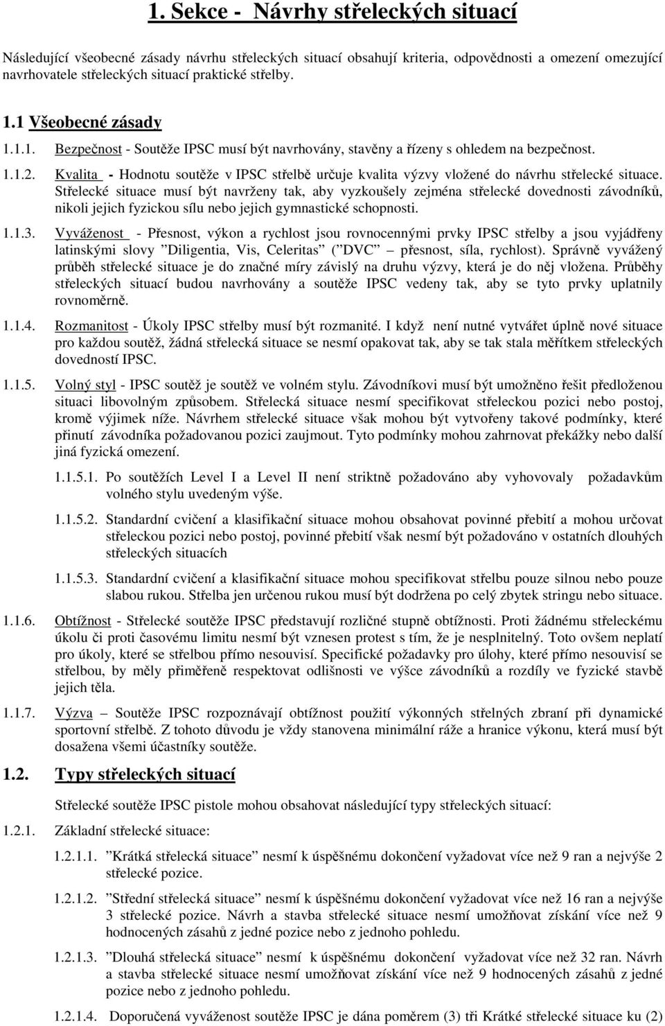 Kvalita - Hodnotu soutže v IPSC stelb uruje kvalita výzvy vložené do návrhu stelecké situace.