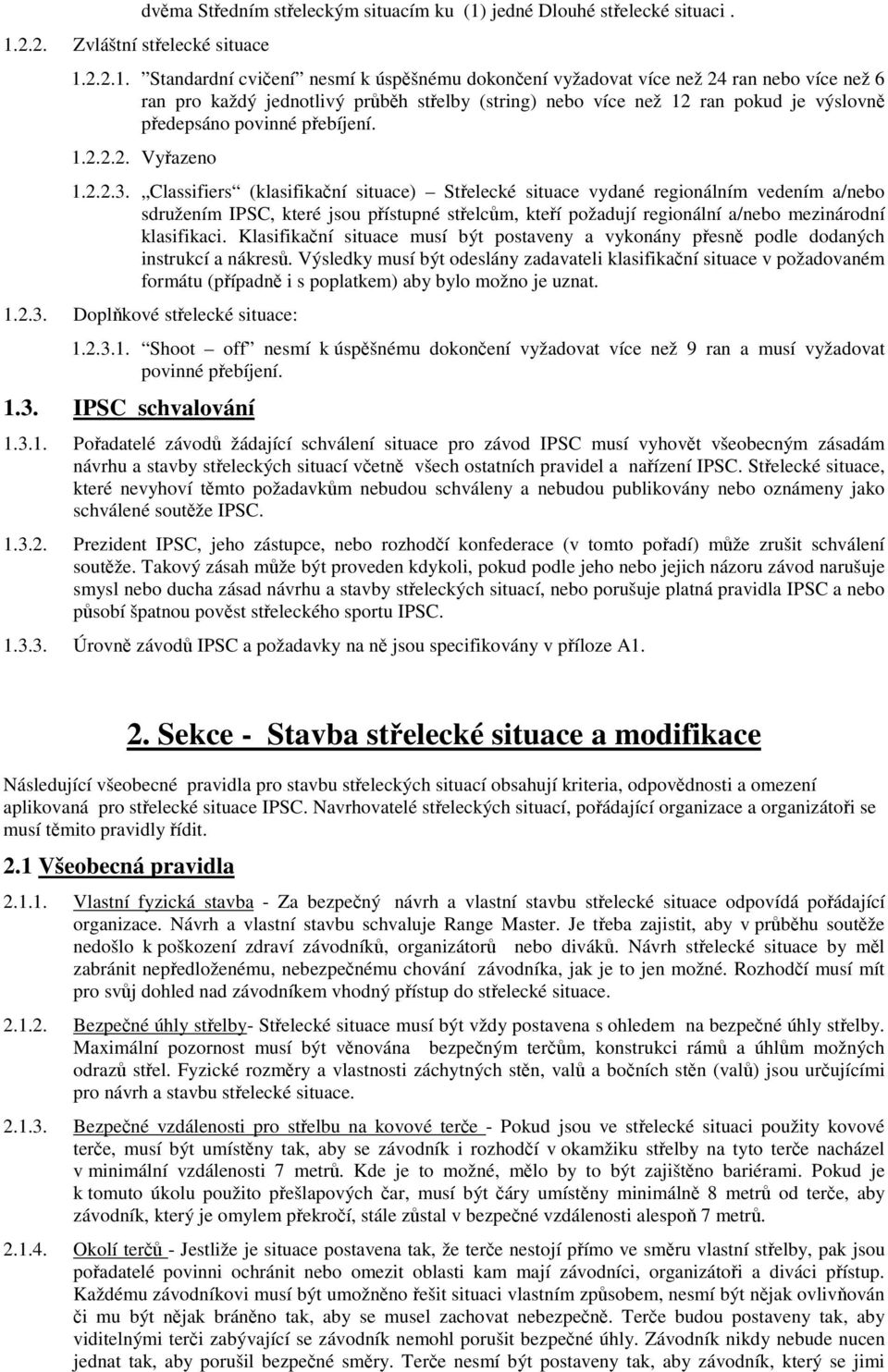Classifiers (klasifikaní situace) Stelecké situace vydané regionálním vedením a/nebo sdružením IPSC, které jsou pístupné stelcm, kteí požadují regionální a/nebo mezinárodní klasifikaci.