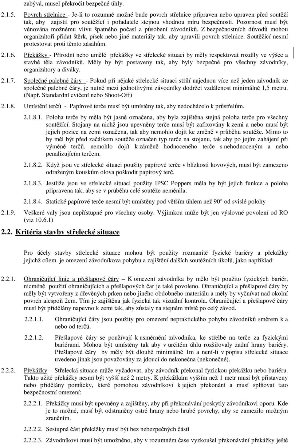 Pozornost musí být vnována možnému vlivu špatného poasí a psobení závodník. Z bezpenostních dvod mohou organizátoi pidat štrk, písek nebo jiné materiály tak, aby upravili povrch stelnice.