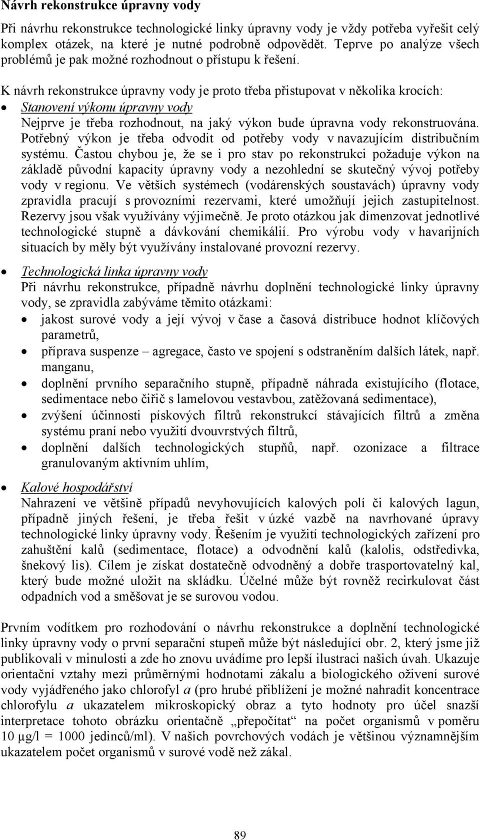 K návrh rekonstrukce úpravny vody je proto třeba přistupovat v několika krocích: Stanovení výkonu úpravny vody Nejprve je třeba rozhodnout, na jaký výkon bude úpravna vody rekonstruována.