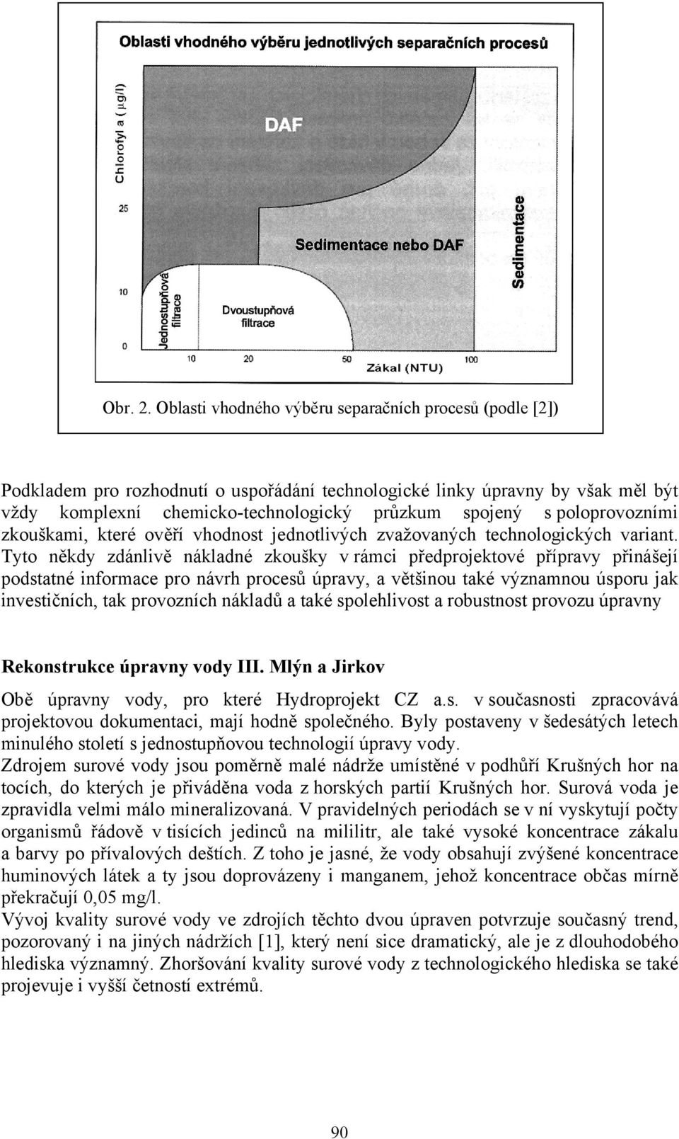 poloprovozními zkouškami, které ověří vhodnost jednotlivých zvažovaných technologických variant.