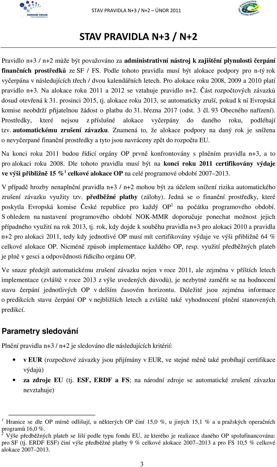 Na alokace roku 2011 a 2012 se vztahuje pravidlo n+2. Část rozpočtových závazků dosud otevřená k 31. prosinci 2015, tj.