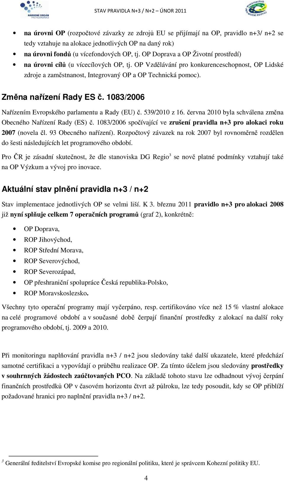 OP Vzdělávání pro konkurenceschopnost, OP Lidské zdroje a zaměstnanost, Integrovaný OP a OP Technická pomoc). Změna nařízení Rady ES č. 1083/2006 Nařízením Evropského parlamentu a Rady (EU) č.