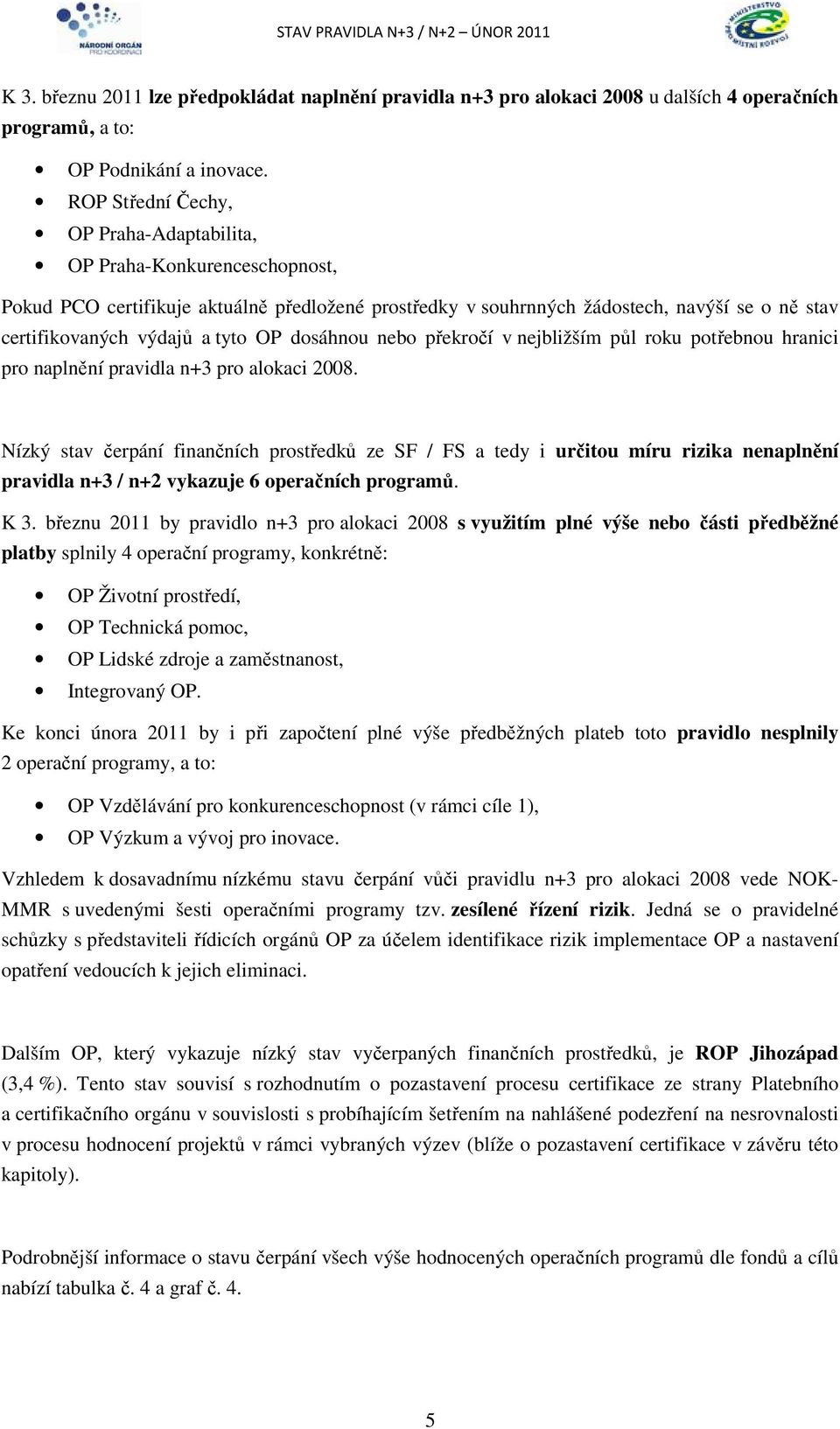 OP dosáhnou nebo překročí v nejbližším půl roku potřebnou hranici pro naplnění pravidla n+3 pro alokaci 2008.