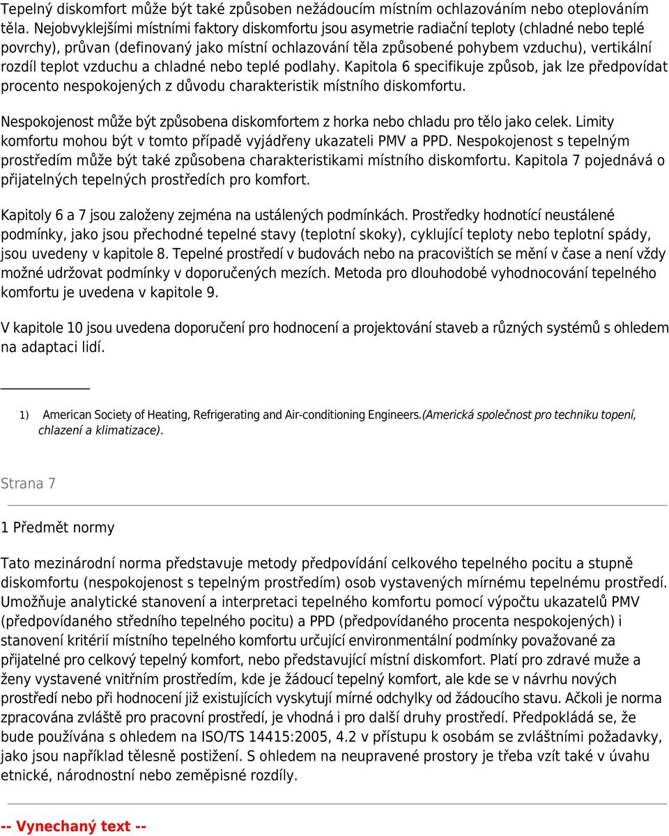 rozdíl teplot vzduchu a chladné nebo teplé podlahy. Kapitola 6 specifikuje způsob, jak lze předpovídat procento nespokojených z důvodu charakteristik místního diskomfortu.