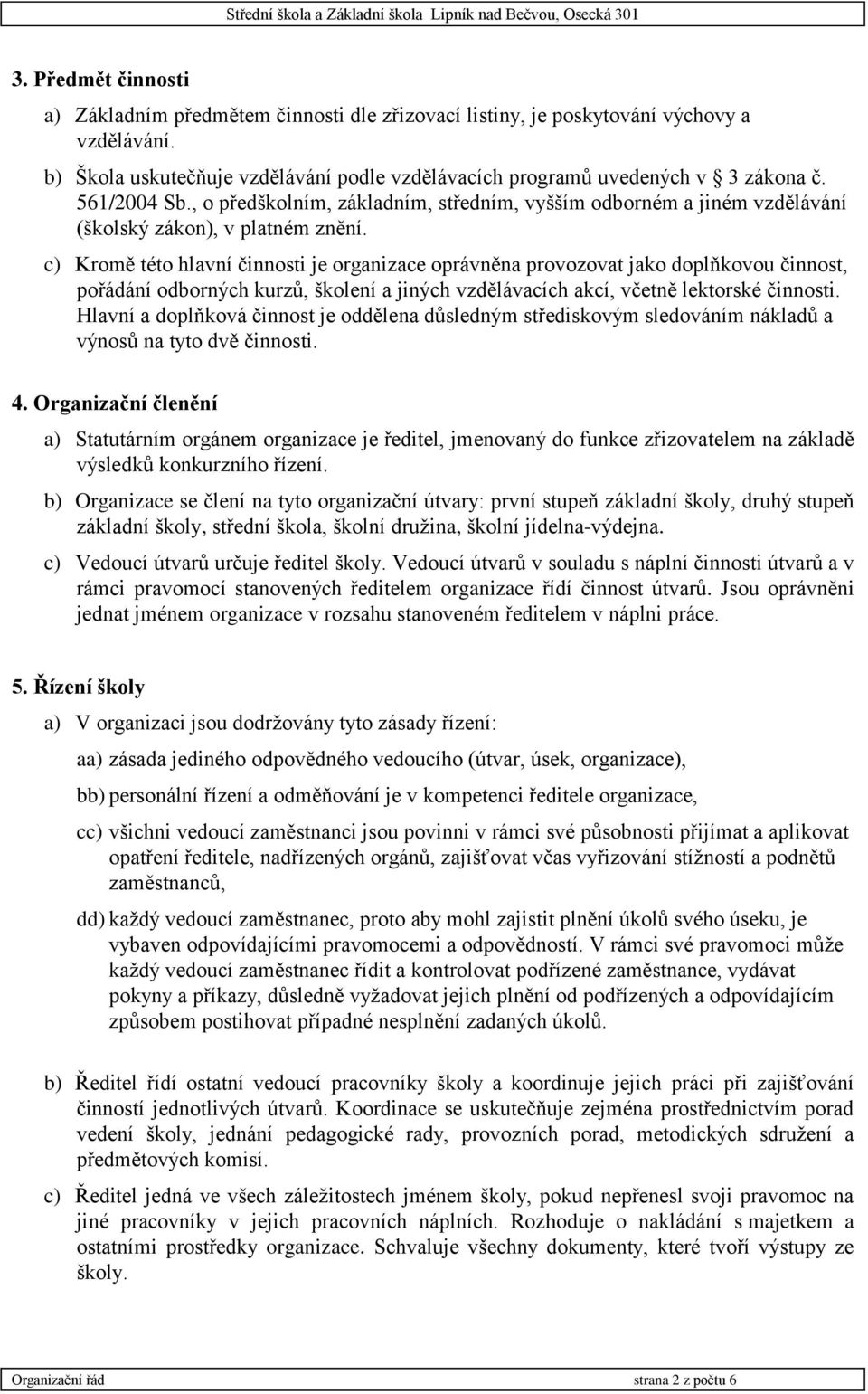 c) Kromě této hlavní činnosti je organizace oprávněna provozovat jako doplňkovou činnost, pořádání odborných kurzů, školení a jiných vzdělávacích akcí, včetně lektorské činnosti.