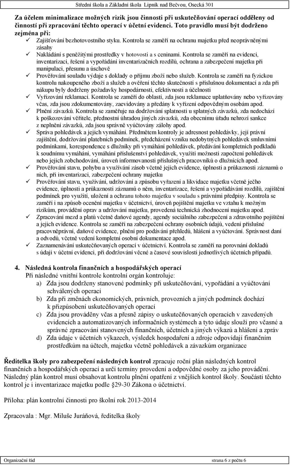 Kontrola se zaměří na ochranu majetku před neoprávněnými zásahy Nakládání s peněžitými prostředky v hotovosti a s ceninami.