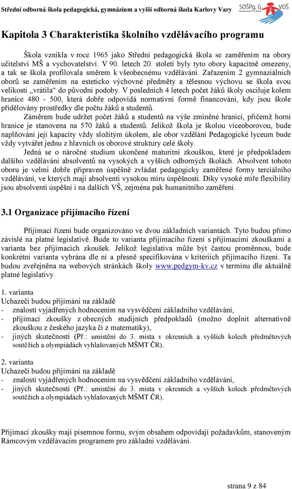 Zařazením 2 gymnaziálních oborů se zaměřením na esteticko výchovné předměty a tělesnou výchovu se škola svou velikostí vrátila do původní podoby.