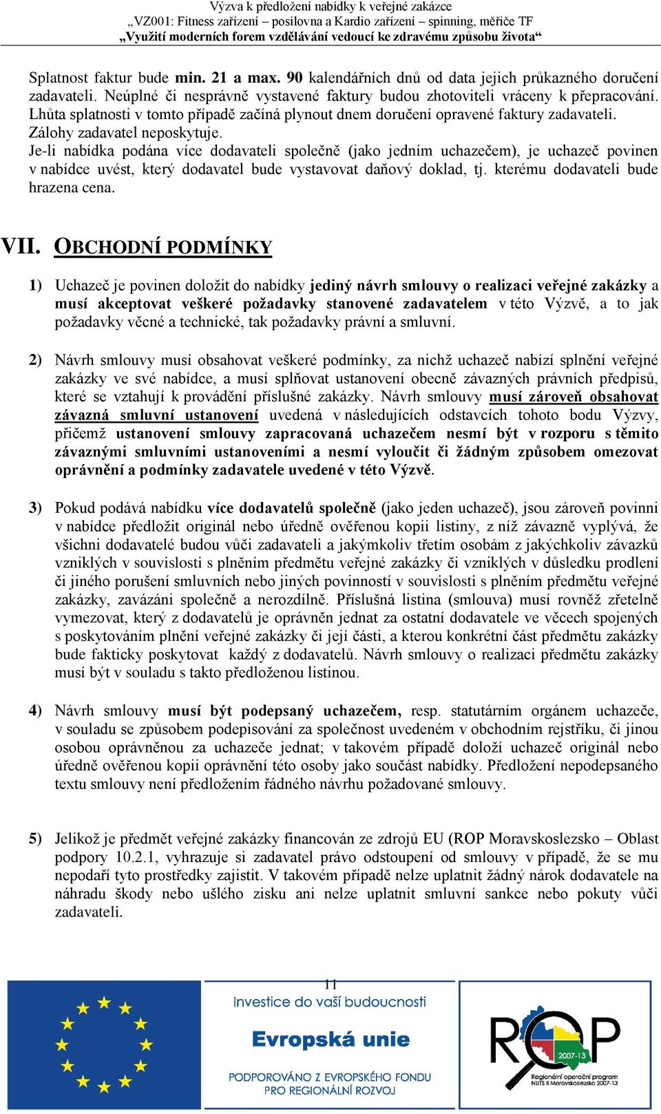 Je-li nabídka podána více dodavateli společně (jako jedním uchazečem), je uchazeč povinen v nabídce uvést, který dodavatel bude vystavovat daňový doklad, tj. kterému dodavateli bude hrazena cena. VII.