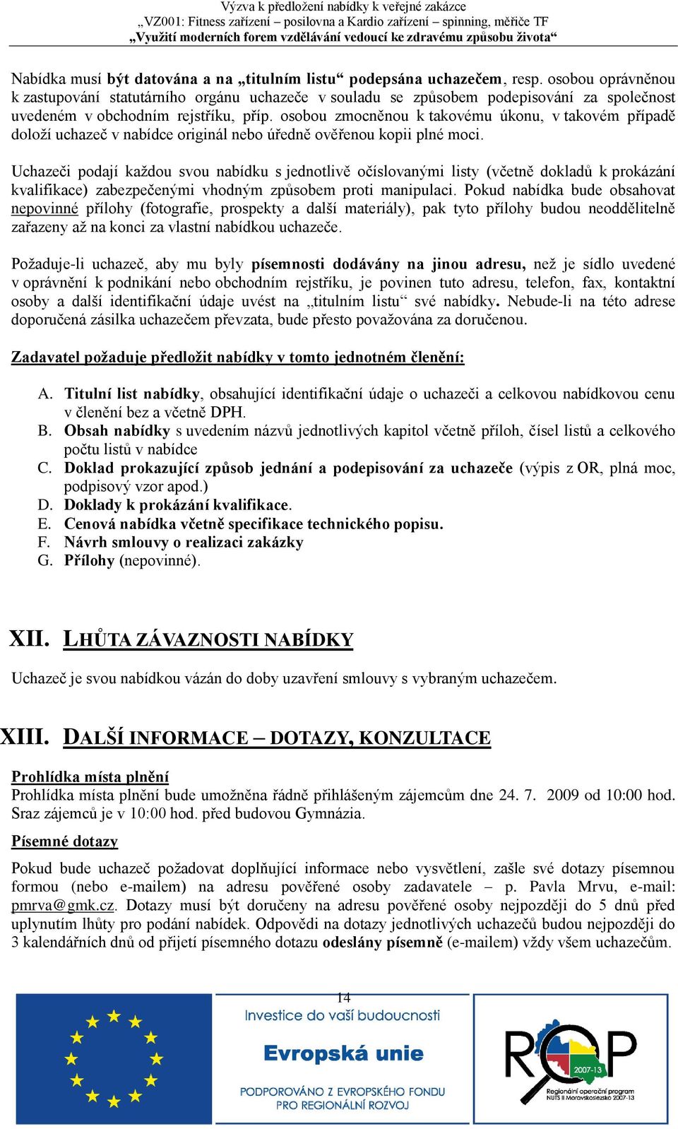 osobou zmocněnou k takovému úkonu, v takovém případě doloží uchazeč v nabídce originál nebo úředně ověřenou kopii plné moci.