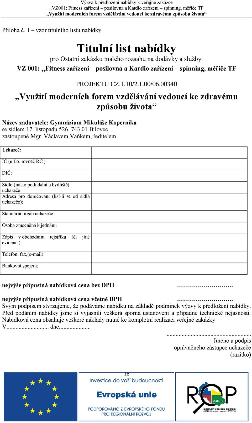 1.00/06.00340 Vyuţití moderních forem vzdělávání vedoucí ke zdravému způsobu ţivota Název zadavatele: Gymnázium Mikuláše Koperníka se sídlem 17. listopadu 526, 743 01 Bílovec zastoupené Mgr.
